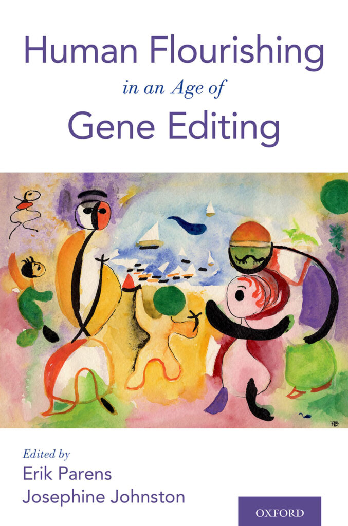 HUMAN FLOURISHING IN AN AGE OF GENE EDITING edited by Erik Parens and Josephine Johnston