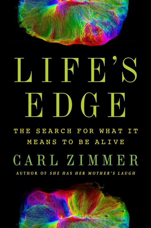 Carl Zimmer, LIFE'S EDGE: THE SEARCH FOR WHAT IT MEANS TO BE ALIVE (2021)