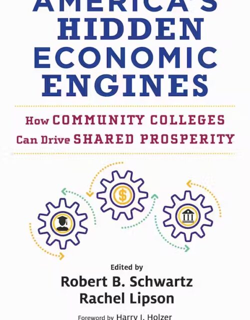 “America’s Hidden Economic Engines: How Community Colleges Can Drive Shared Prosperity” edited by Robert B. Schwartz and Rachel Lipson.