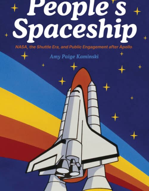 "The People’s Spaceship: NASA, the Shuttle Era, and Public Engagement after Apollo" by Amy Paige Kaminski