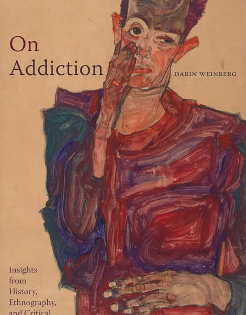 "On Addiction: Insights from History, Ethnography, and Critical Theory" by Darin Weinberg