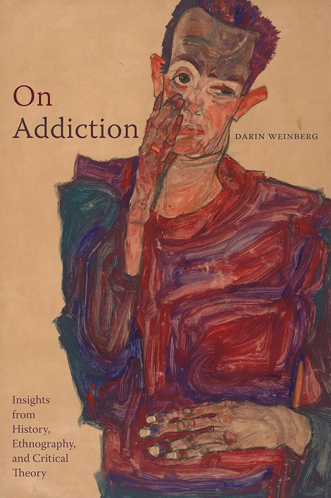 "On Addiction: Insights from History, Ethnography, and Critical Theory" by Darin Weinberg