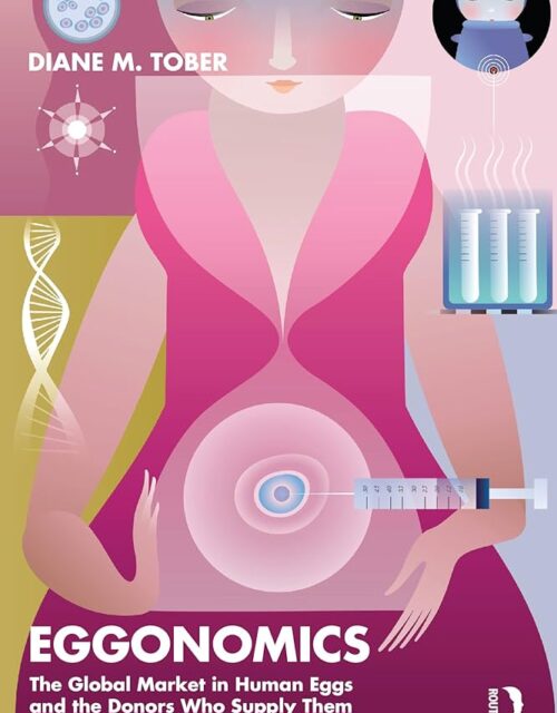 Eggonomics: The Global Market in Human Eggs and the Donors Who Supply Them by Diane M. Tober
