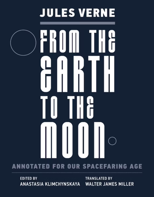 From the Earth to the Moon: Annotated for Our Spacefaring Age by Jules Verne. Edited by Anastasia Klimchynskaya, translated by Walter James Miller.